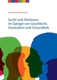 Sucht und Abstinenz im Spiegel von Geschlecht Generation und Gesundheit