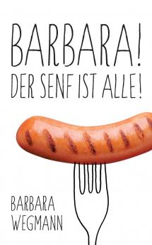 Barbara! Der Senf ist alle!