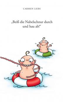 Beiß die Nabelschnur durch und hau ab!