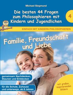 Familie Freundschaft und Liebe - Die besten 44 Fragen zum Philosophieren mit Kindern und Jugendlichen