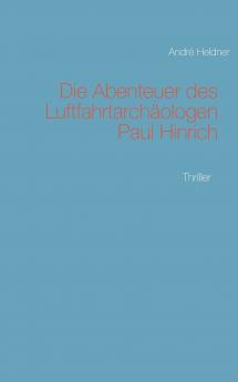 Die Abenteuer des Luftfahrtarchäologen Paul Hinrich