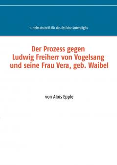 Der Prozess gegen Ludwig Freiherr von Vogelsang und seine Frau Vera geb. Waibel