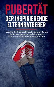 Pubertät - Der inspirierende Elternratgeber