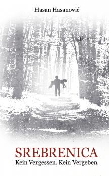 Srebrenica. Kein Vergessen. Kein Vergeben