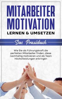 Mitarbeitermotivation lernen & umsetzen - Das Praxisbuch