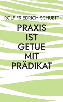 Praxis ist Getue mit Pr��dikat