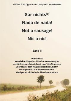 Gar nichts*! Nada de nada! Not a sausage! Nic a nic!