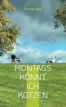 Montags könnt ich kotzen