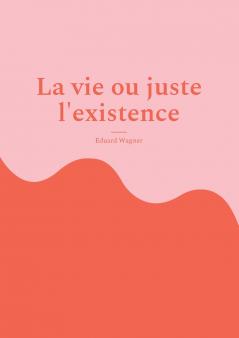 La vie ou juste l'existence