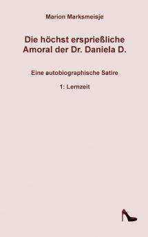 Die höchst ersprießliche Amoral der Dr. Daniela D. Eine autobiographische Satire.