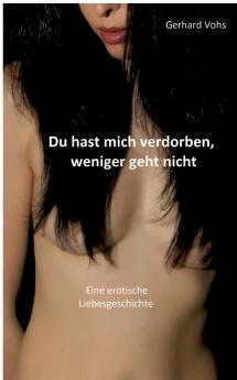 Du hast mich verdorben weniger geht nicht