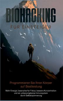 Biohacking für Einsteiger - Programmieren Sie Ihren Körper auf Bestleistung