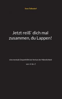 Jetzt reiß` dich mal zusammen du Lappen!