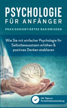 Psychologie für Anfänger - Praxisorientiertes Basiswissen