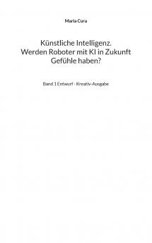 Künstliche Intelligenz. Werden Roboter mit KI in Zukunft Gefühle haben?