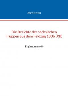 Die Berichte der sächsischen Truppen aus dem Feldzug 1806 (XII)