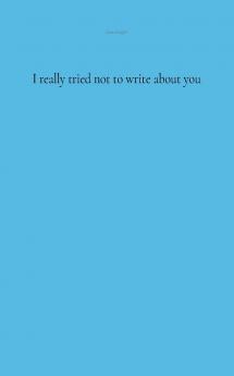 I really tried not to write about you
