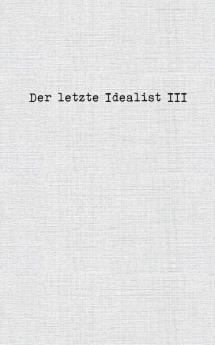 Der letzte Idealist III
