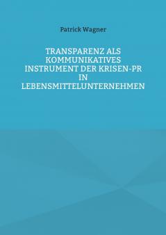 Transparenz als kommunikatives Instrument der Krisen-PR in Lebensmittelunternehmen