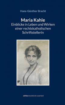 Maria Kahle - Einblicke in Leben und Wirken einer rechtskatholischen Schriftstellerin