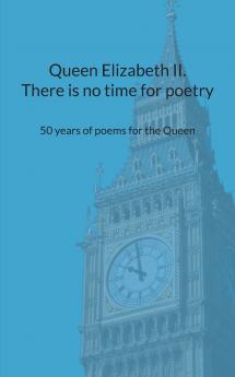 Queen Elizabeth II. There is no time for poetry