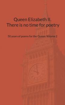 Queen Elizabeth II. There is no time for poetry