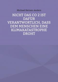 Nicht das CO 2 ist dafür verantwortlich daß dem Menschen eine Klimakatastrophe droht
