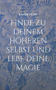 Finde zu deinem höheren Selbst und lebe deine Magie