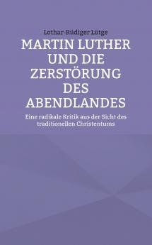 Martin Luther und die Zerstörung des Abendlandes