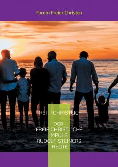 frei + christlich - Der freie christliche Impuls Rudolf Steiners heute