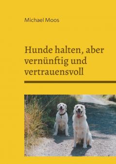Hunde halten aber vernünftig und vertrauensvoll