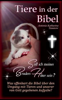 Tiere in der Bibel - Soll ich meines Bruders Hüter sein? Was sagt die Bibel über den Umgang mit Tieren und unserer von Gott gegebenen Aufgabe?