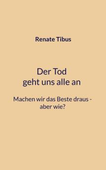 Der Tod geht uns alle an Machen wir das Beste draus-aber wie?