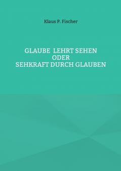 Glaube lehrt Sehen