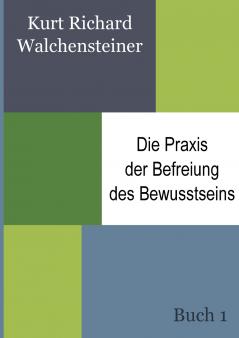Die Praxis der Befreiung des Bewusstseins - Buch 1