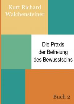 Die Praxis der Befreiung des Bewusstseins - Buch 2