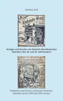 Die Drucker Verleger Herausgeber Hersteller und Händler (Krämer Wholesalers Stohrhalter Buchhändler Apotheker) von  Deutsch-Amerikanischen Kalendern des 18. und 19. Jahrhunderts ein   Register nebst Anhang