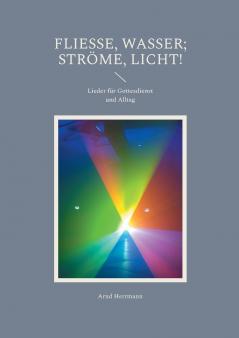 Fließe Wasser; ströme Licht!