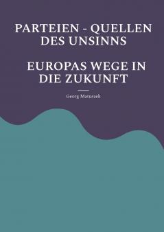 PARTEIEN - QUELLEN DES UNSINNS  EUROPAS WEGE IN DIE ZUKUNFT