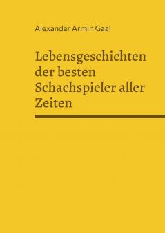 Lebensgeschichten der besten Schachspieler aller Zeiten