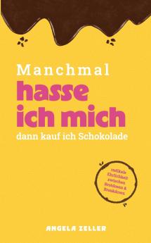 Manchmal hasse ich mich dann kaufe ich Schokolade