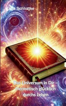 Das Universum in Dir Hermetisch glücklich durchs Leben