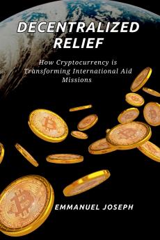 Decentralized Relief How Cryptocurrency is Transforming International Aid Missions