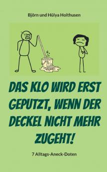 Das Klo wird erst geputzt wenn der Deckel nicht mehr zugeht!