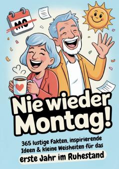 Ruhestand Geschenk | Nie wieder Montag! 365 lustige Fakten inspirierende Ideen & kleine Weisheiten für das erste Jahr im Ruhestand