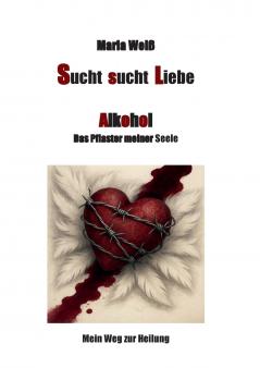 Sucht sucht Liebe Alkohol das Pflaster meiner Seele