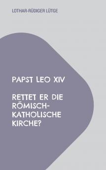 Papst Leo XIV - Rettet er die römisch-katholische Kirche?