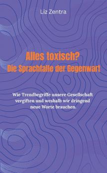 Alles toxisch? Die Sprachfalle der Gegenwart