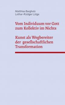Vom Individuum vor Gott zum Kollektiv im Nichts - Kunst als Wegbereiter der  gesellschaftlichen Transformation