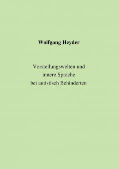 Vorstellungswelten und innere Sprache bei autistisch Behinderten